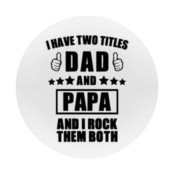 I have two title, DAD & PAPA, Mousepad Στρογγυλό 20cm