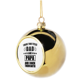 I have two title, DAD & PAPA, Χριστουγεννιάτικη μπάλα δένδρου Χρυσή 8cm