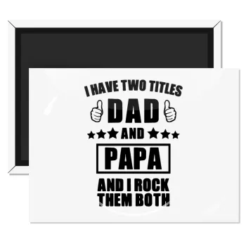 I have two title, DAD & PAPA, Ορθογώνιο μαγνητάκι ψυγείου διάστασης 9x6cm