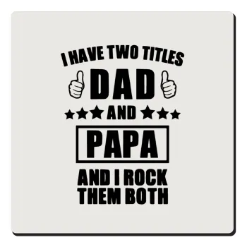 I have two title, DAD & PAPA, Τετράγωνο μαγνητάκι ξύλινο 6x6cm