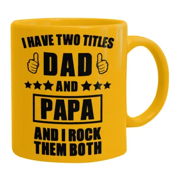 I have two title, DAD & PAPA, Κούπα, κεραμική κίτρινη, 330ml