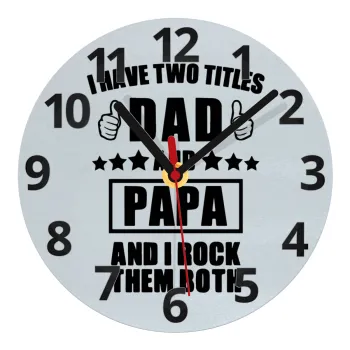 I have two title, DAD & PAPA, Ρολόι τοίχου γυάλινο (20cm)