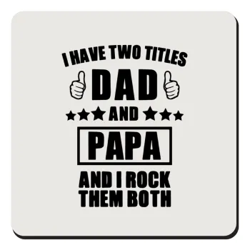 I have two title, DAD & PAPA, Τετράγωνο μαγνητάκι ξύλινο 9x9cm