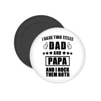 I have two title, DAD & PAPA, Μαγνητάκι ψυγείου στρογγυλό διάστασης 5cm