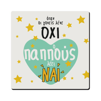 Όταν οι γονείς λένε ΟΧΙ, ο παππούς λέει ΝΑΙ, Τετράγωνο μαγνητάκι ξύλινο 6x6cm