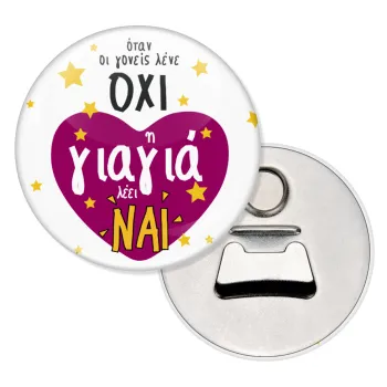Όταν οι γονείς λένε ΟΧΙ, η γιαγιά λέει ΝΑΙ, Μαγνητάκι και ανοιχτήρι μπύρας στρογγυλό διάστασης 5,9cm