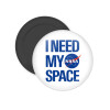 I need my space, Μαγνητάκι ψυγείου στρογγυλό διάστασης 5cm