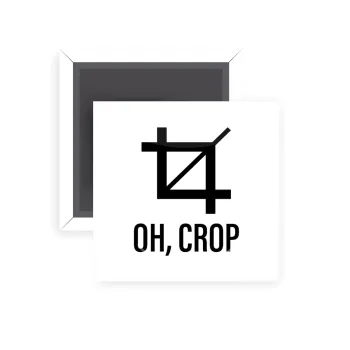 Oh Crop, Μαγνητάκι ψυγείου τετράγωνο διάστασης 5x5cm
