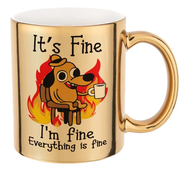 It's Fine I'm Fine Everything Is Fine — Mug ceramic, gold mirror, 330ml