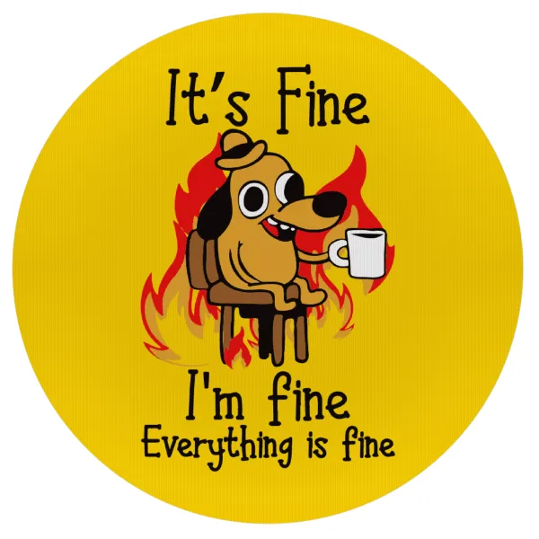 It's Fine I'm Fine Everything Is Fine — Mousepad Round 20cm