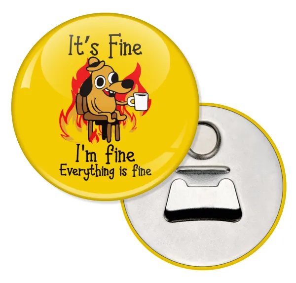 It's Fine I'm Fine Everything Is Fine — Round magnet and beer bottle opener, 5.9cm