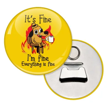 It's Fine I'm Fine Everything Is Fine, Μαγνητάκι και ανοιχτήρι μπύρας στρογγυλό διάστασης 5,9cm
