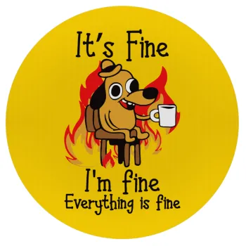 It's Fine I'm Fine Everything Is Fine, Mousepad Round 20cm