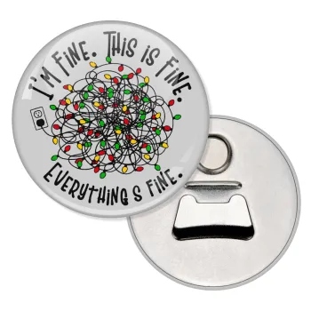 It's Fine I'm Fine Everything Is Fine, Μαγνητάκι και ανοιχτήρι μπύρας στρογγυλό διάστασης 5,9cm
