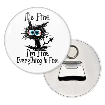 Cat, It's Fine I'm Fine Everything Is Fine, Μαγνητάκι και ανοιχτήρι μπύρας στρογγυλό διάστασης 5,9cm