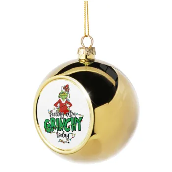 Grinch Feeling Extra Grinchy Today, Golden Christmas tree ball ornament 8cm