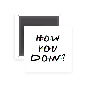 Friends How You Doin'?, Μαγνητάκι ψυγείου τετράγωνο διάστασης 5x5cm