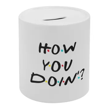 Friends How You Doin'?, Κουμπαράς πορσελάνης με τάπα