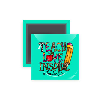 Teach, Love, Inspire, Μαγνητάκι ψυγείου τετράγωνο διάστασης 5x5cm