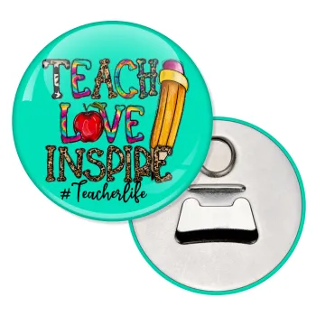 Teach, Love, Inspire, Μαγνητάκι και ανοιχτήρι μπύρας στρογγυλό διάστασης 5,9cm