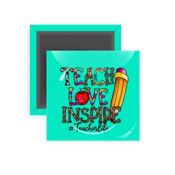 Teach, Love, Inspire, Μαγνητάκι ψυγείου τετράγωνο διάστασης 5x5cm