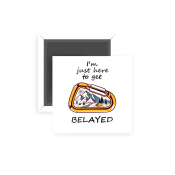 I'm just here to get Belayed, Μαγνητάκι ψυγείου τετράγωνο διάστασης 5x5cm