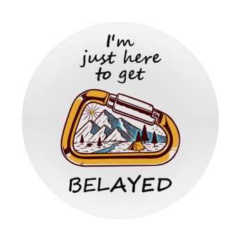 I'm just here to get Belayed, Mousepad Στρογγυλό 20cm