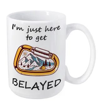I'm just here to get Belayed, Κούπα Mega, κεραμική, 450ml