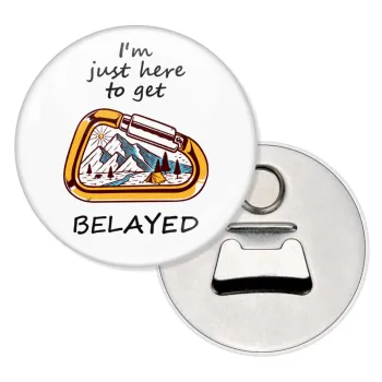 I'm just here to get Belayed, Μαγνητάκι και ανοιχτήρι μπύρας στρογγυλό διάστασης 5,9cm