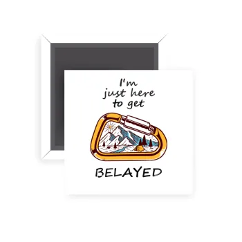 I'm just here to get Belayed, Μαγνητάκι ψυγείου τετράγωνο διάστασης 5x5cm
