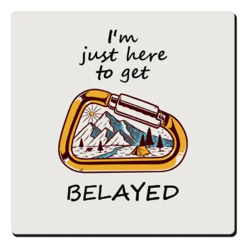 I'm just here to get Belayed, Τετράγωνο μαγνητάκι ξύλινο 6x6cm