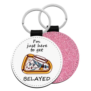 I'm just here to get Belayed, Μπρελόκ Δερματίνη, στρογγυλό ΡΟΖ (5cm)