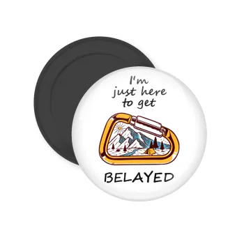 I'm just here to get Belayed, Μαγνητάκι ψυγείου στρογγυλό διάστασης 5cm