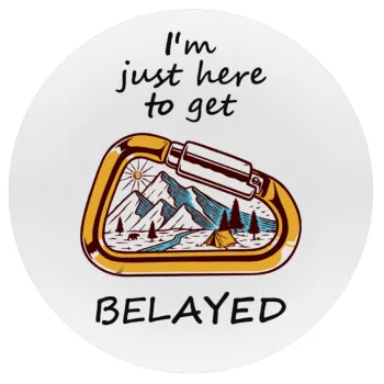 I'm just here to get Belayed, Mousepad Round 20cm