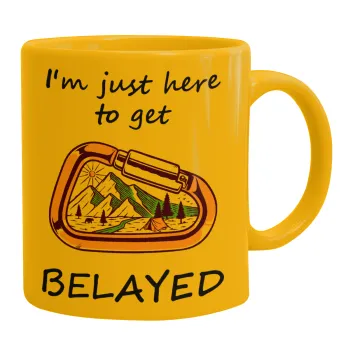 I'm just here to get Belayed, Κούπα, κεραμική κίτρινη, 330ml