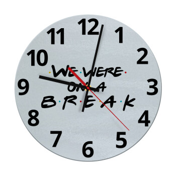 Friends we were on a break, Ρολόι τοίχου γυάλινο (30cm)