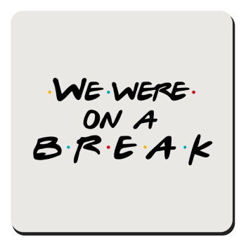 Friends we were on a break, Τετράγωνο μαγνητάκι ξύλινο 9x9cm