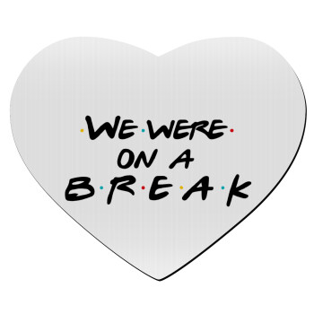 Friends we were on a break, Mousepad heart 23x20cm