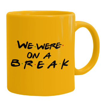 Friends we were on a break, Κούπα, κεραμική κίτρινη, 330ml