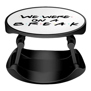 Friends we were on a break, Phone Holders Stand  Stand Βάση Στήριξης Κινητού στο Χέρι