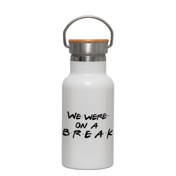 Friends we were on a break, Μεταλλικό παγούρι θερμός (Stainless steel) Λευκό με ξύλινο καπακι (bamboo), διπλού τοιχώματος, 350ml