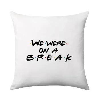 Friends we were on a break, Μαξιλάρι καναπέ 40x40cm περιέχεται το  γέμισμα