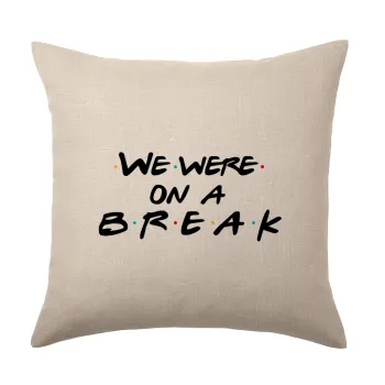 Friends we were on a break, Μαξιλάρι καναπέ ΛΙΝΟ 40x40cm περιέχεται το  γέμισμα