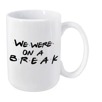 Friends we were on a break, Κούπα Mega, κεραμική, 450ml