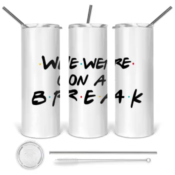 Friends we were on a break, Tumbler ποτήρι θερμό από ανοξείδωτο ατσάλι 600ml, με μεταλλικό καλαμάκι & βούρτσα καθαρισμού