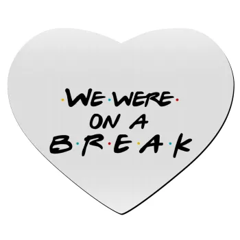 Friends we were on a break, Mousepad heart 23x20cm
