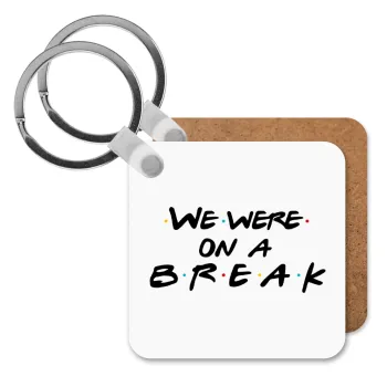 Friends we were on a break, Μπρελόκ Ξύλινο τετράγωνο MDF