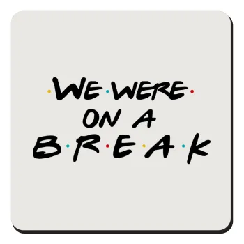 Friends we were on a break, Τετράγωνο μαγνητάκι ξύλινο 9x9cm