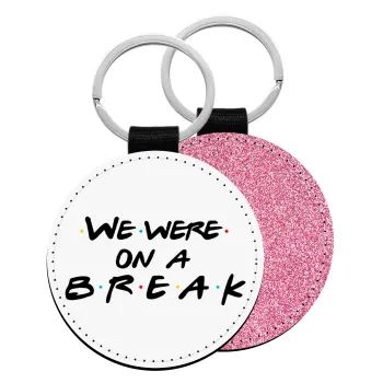 Friends we were on a break, Μπρελόκ Δερματίνη, στρογγυλό ΡΟΖ (5cm)