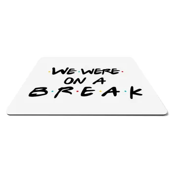 Friends we were on a break, Mousepad ορθογώνιο 27x19cm